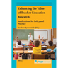 Enhancing the Value of Teacher Education Research: Implications for Policy and Practice