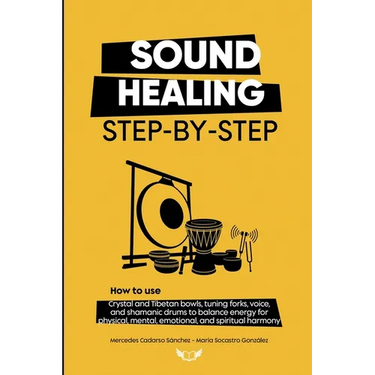 Sound Healing Step-by-Step: How to use crystal and Tibetan bowls, tuning forks, voice, and shamanic drums to balance energy for physical, mental, emot