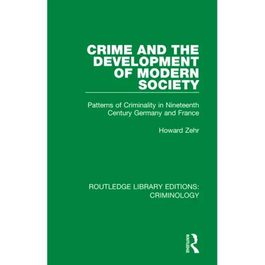 Crime and the Development of Modern Society: Patterns of Criminality in Nineteenth Century Germany and France