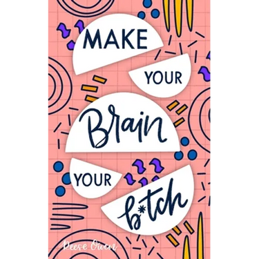Make Your Brain Your B*tch: Mental Toughness Secrets To Rewire Your Mindset To Be Resilient And Relentless, Have Self Confidence In Everything You