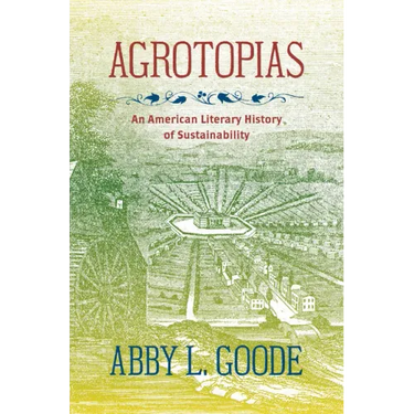 Agrotopias: An American Literary History of Sustainability