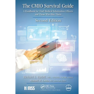 The Cmio Survival Guide: A Handbook for Chief Medical Information Officers and Those Who Hire Them, Second Edition