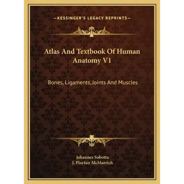 Atlas And Textbook Of Human Anatomy V1: Bones, Ligaments, Joints And Muscles