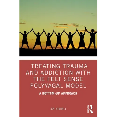 Treating Trauma and Addiction with the Felt Sense Polyvagal Model: A Bottom-Up Approach