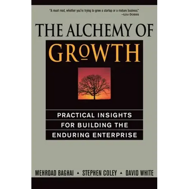 The Alchemy of Growth: Practical Insights for Building the Enduring Enterprise