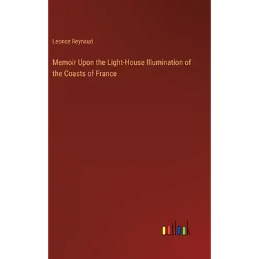 Memoir Upon the Light-House Illumination of the Coasts of France