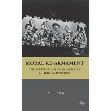 Moral Re-Armament: The Reinventions of an American Religious Movement