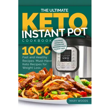 The Ultimate Keto Instant Pot Cookbook: 1000 Fast and Healthy Recipes. Must-Have Keto Recipes for Weight Loss: Foolproof Instant Pot cooking for Begin