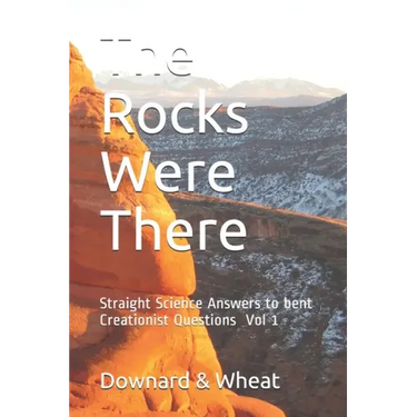 The Rocks Were There: Straight Science Answers to bent Creationist Questions, Volume 1