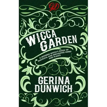 The Wicca Garden: A Modern Witch's Book of Magickal and Enchanted Herbs and Plants