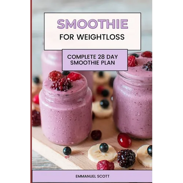 Smoothie For Weight Loss: Complete Quick and Easy 28 Day Smoothie Plan for Beginners