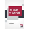 The Medea Of Euripides: Translated Into English Rhyming Verse With Explanatory Notes By Gilbert Murray