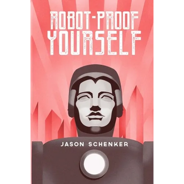 Robot-Proof Yourself: How to Survive the Robocalypse and Benefit from Robots and Automation