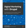 Digital Marketing with Drupal: The ultimate guide to build and deploy a complete digital marketing platform on top of Drupal