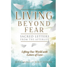 Living Beyond Fear: Sacred Letters from the Afterlife