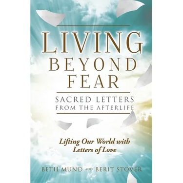 Living Beyond Fear: Sacred Letters from the Afterlife