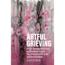 Artful Grieving: 50 Art Therapy Directives to Creatively Inspire Your Practice with Grief and Bereavement