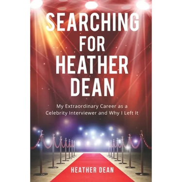 Searching for Heather Dean: My Extraordinary Career as a Celebrity Interviewer and Why I Left It