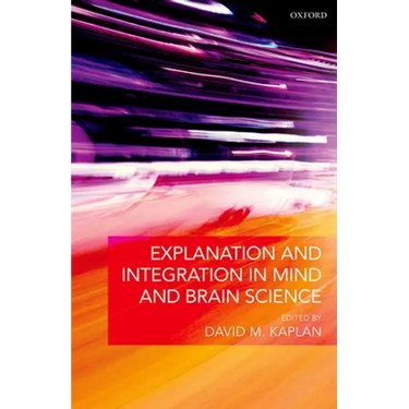 Explanation and Integration in Mind and Brain Science
