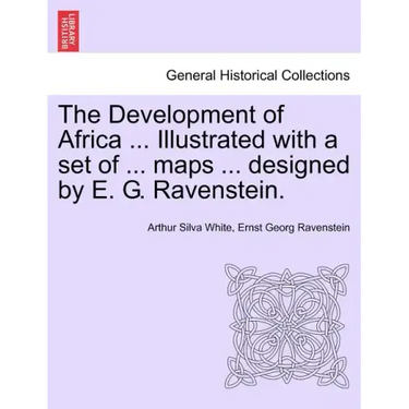 The Development of Africa ... Illustrated with a Set of ... Maps ... Designed by E. G. Ravenstein.