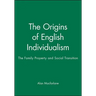 The Origins of English Individualism: The Family, Property and Social Transition
