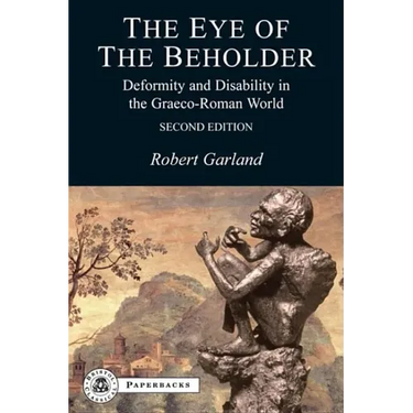 The Eye of the Beholder: Deformity and Disability in the Graeco-Roman World