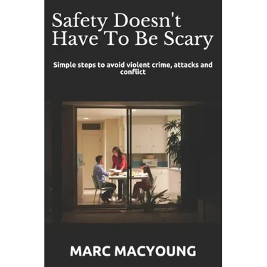 Safety Doesn't Have To Be Scary: Simple steps to avoid violent crime, attacks and conflict