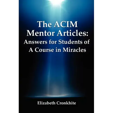 The ACIM Mentor Articles: Answers for Students of A Course in Miracles