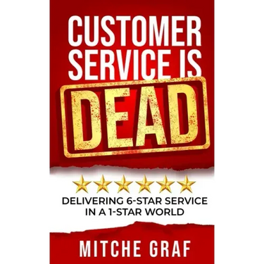 Customer Service Is DEAD: Delivering 6-Star Service In A 1-Star World