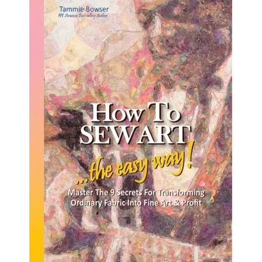 How to SEW ART: ...the easy way! Master The 9 Secrets For Transforming Ordinary Fabric Into Fine Art & Profit