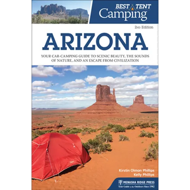 Best Tent Camping: Arizona: Your Car-Camping Guide to Scenic Beauty, the Sounds of Nature, and an Escape from Civilization
