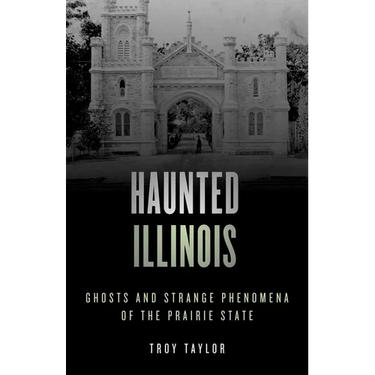 Haunted Illinois: Ghosts and Strange Phenomena of the Prairie State