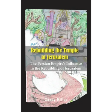 Rebuilding the Temple at Jerusalem: The Persian Empire's Influence In The Rebuilding Of Jerusalem