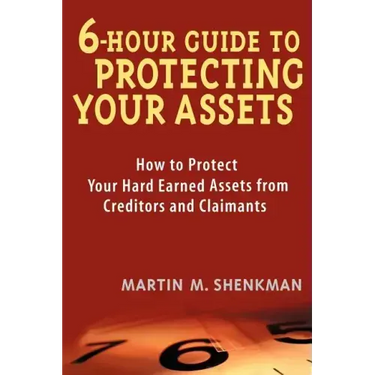 6-Hour Guide to Protecting Your Assets: How to Protect Your Hard Earned Assets from Creditors and Claimants