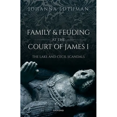 Family and Feuding at the Court of James I: The Lake and Cecil Scandals