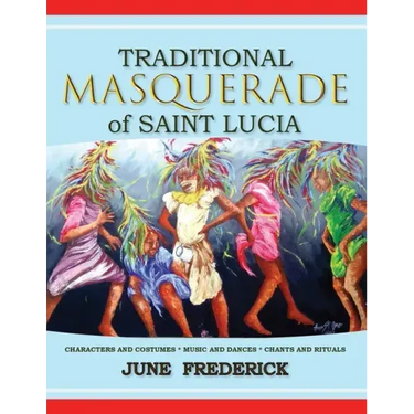 Traditional Masquerade of Saint Lucia: Characters and Costumes * Music and Dances * Chants and Rituals