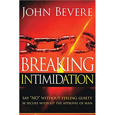Breaking Intimidation: Say "No" Without Feeling Guilty. Be Secure Without the Approval of Man