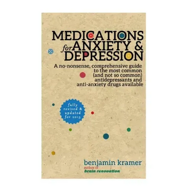 Medications for Anxiety & Depression: A no-nonsense, comprehensive guide to the most common (and not so common) antidepressants and anti-anxiety drugs