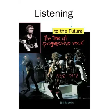 Listening to the Future: The Time of Progressive Rock, 1968-1978