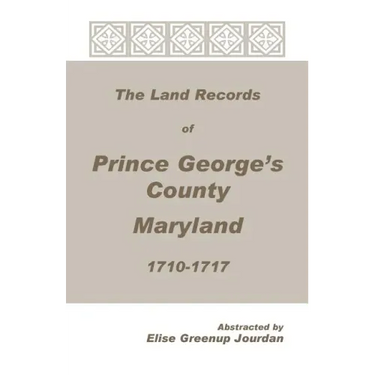 The Land Records of Prince George's County, Maryland, 1710-1717