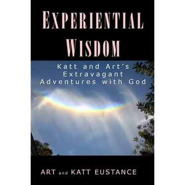 Experiential Wisdom: Katt and Art's Extravagant Adventures with God