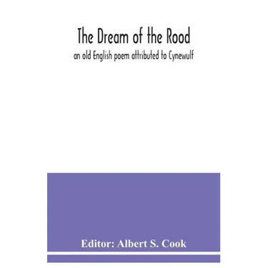 The dream of the rood: an old English poem attributed to Cynewulf