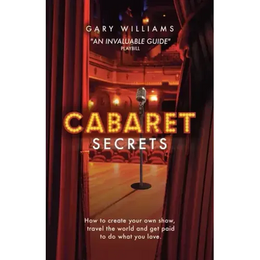 Cabaret Secrets: How to create your own show, travel the world and get paid to do what you love.