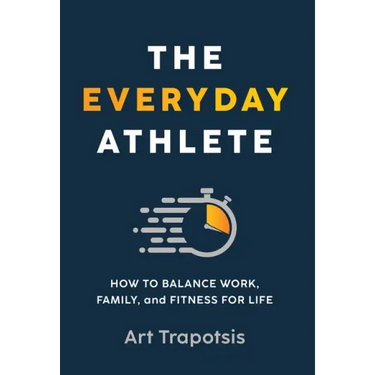 The Everyday Athlete: How to Balance Work, Family, and Fitness for Life