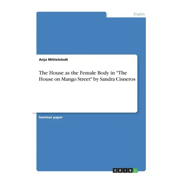 The House as the Female Body in "The House on Mango Street" by Sandra Cisneros