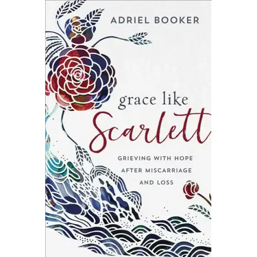 Grace Like Scarlett: Grieving with Hope After Miscarriage and Loss