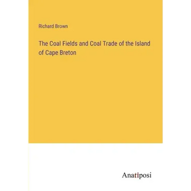 The Coal Fields and Coal Trade of the Island of Cape Breton