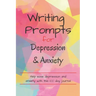 Writing Prompts For Depression And Anxiety: 100 Prompts to help ease you while feeling anxious or depressed