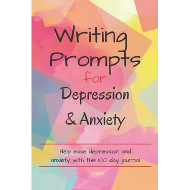 Writing Prompts For Depression And Anxiety: 100 Prompts to help ease you while feeling anxious or depressed