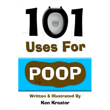 101 Uses For Poop: 101 Uses For Poop
